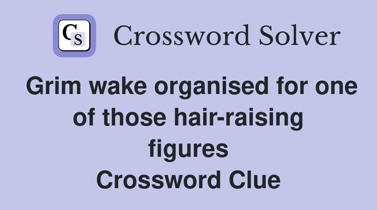 Grim wake organised for one of those hair-raising figures Crossword Clue