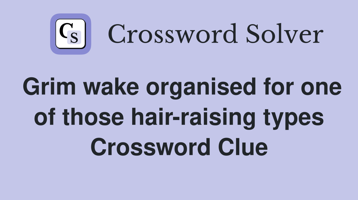 Grim wake organised for one of those hair-raising types Crossword Clue