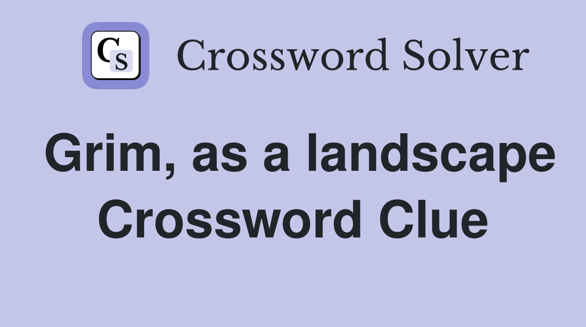 Grim, as a landscape Crossword Clue