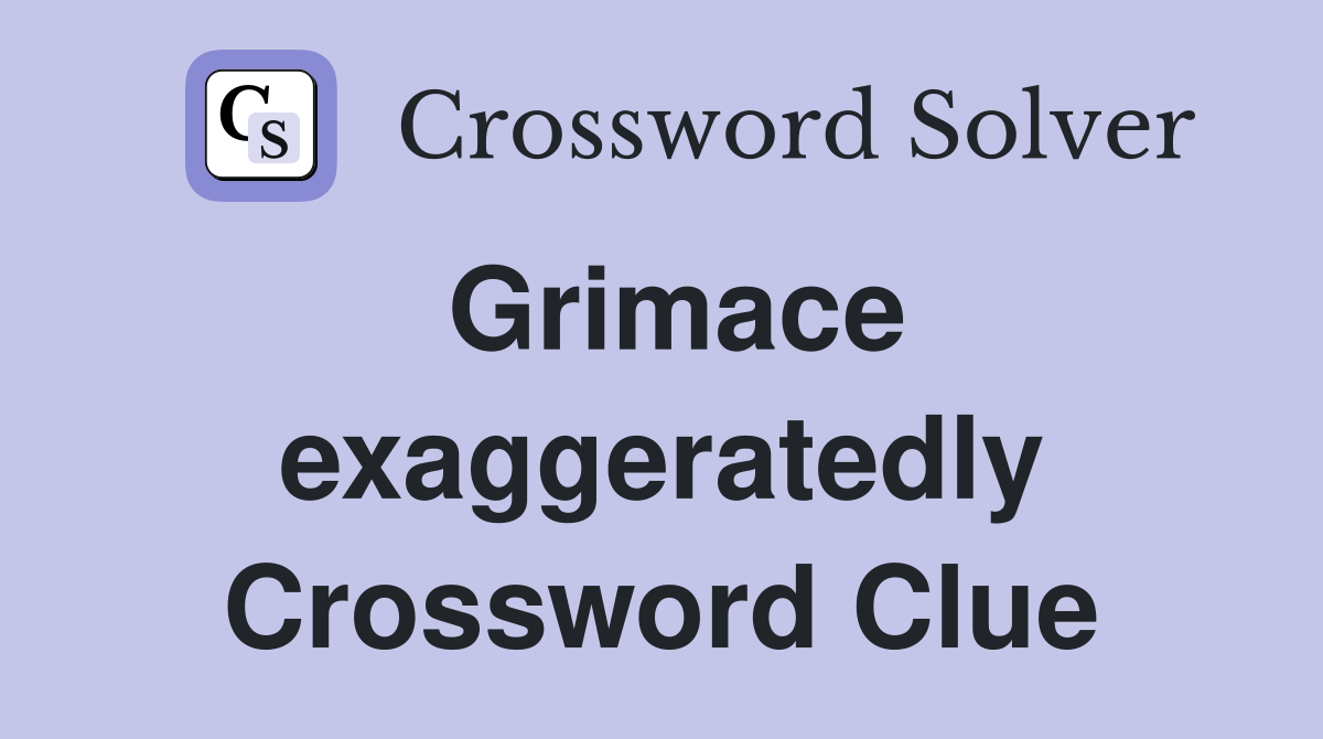 Grimace exaggeratedly Crossword Clue