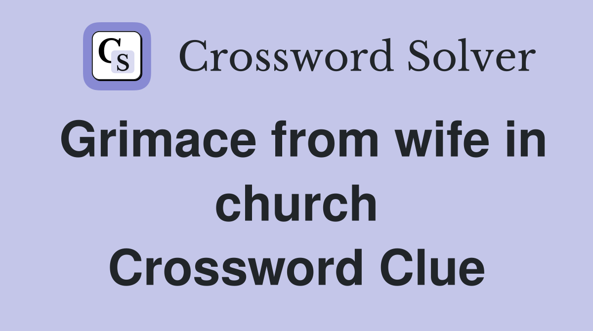 Grimace from wife in church Crossword Clue