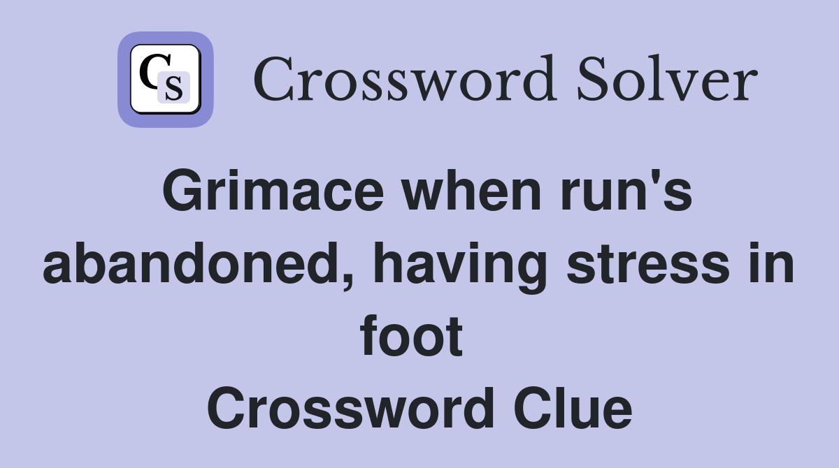 Grimace when run's abandoned, having stress in foot  Crossword Clue