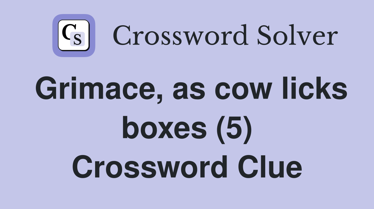 Grimace, as cow licks boxes (5) Crossword Clue
