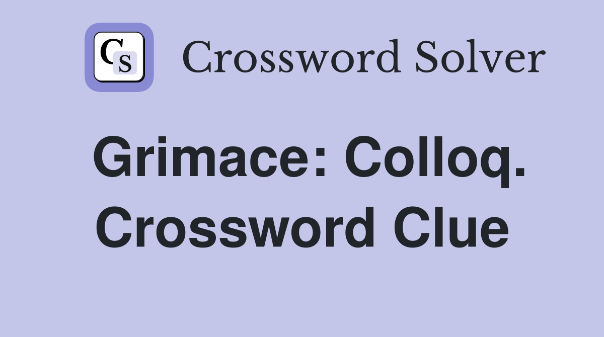 Grimace: Colloq. Crossword Clue