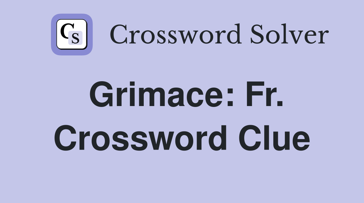 Grimace: Fr. Crossword Clue