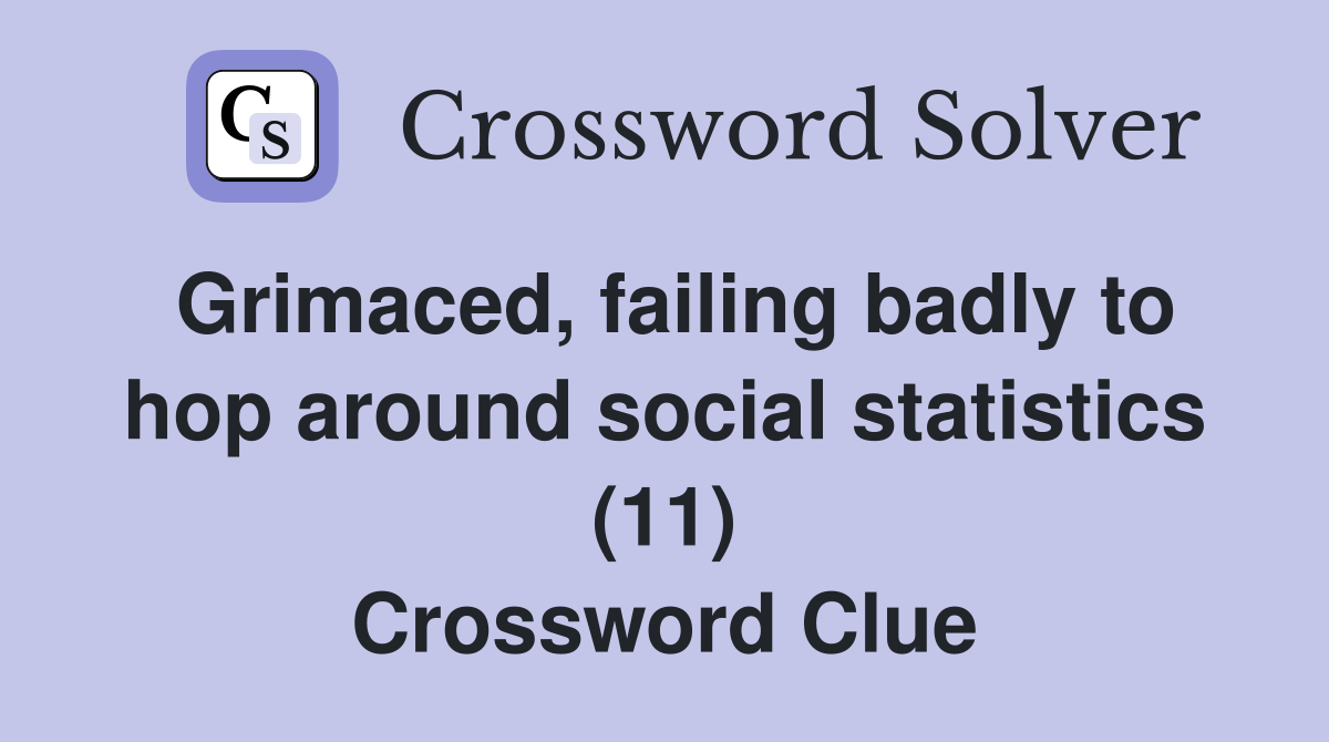 Grimaced, failing badly to hop around social statistics (11) Crossword Clue