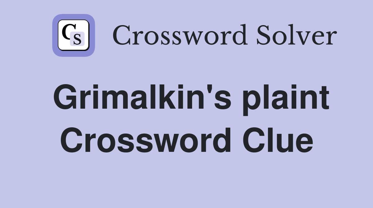 Grimalkin's plaint Crossword Clue