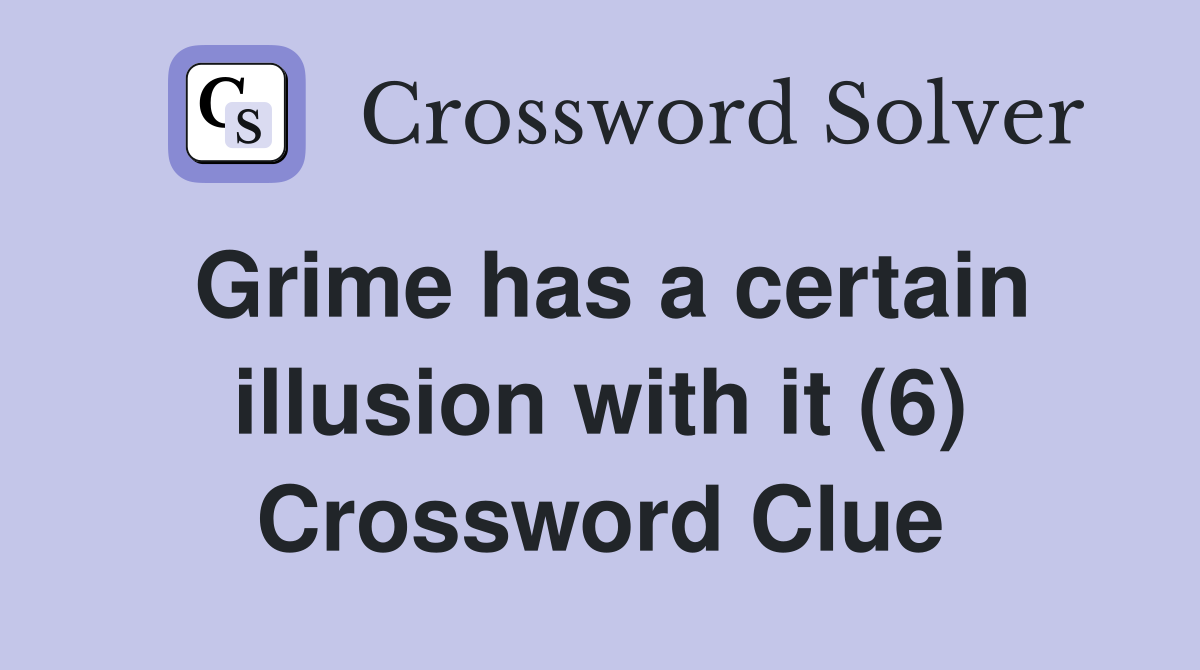Grime has a certain illusion with it (6) Crossword Clue