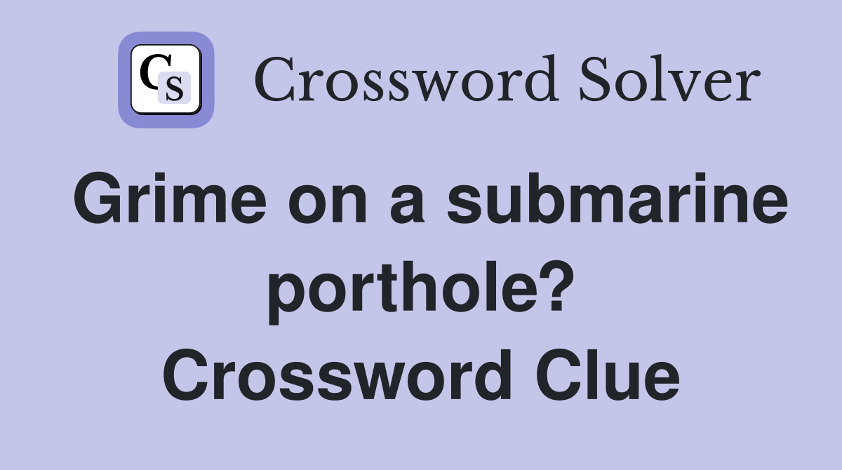 Grime on a submarine porthole? Crossword Clue