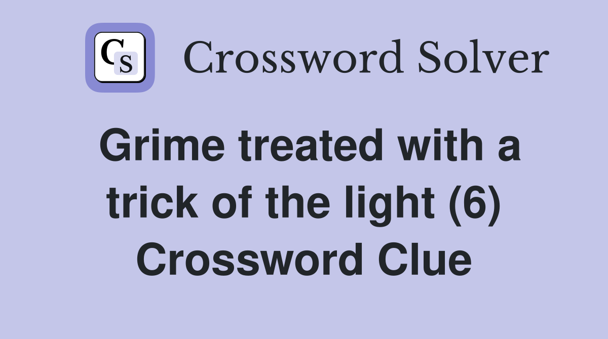 Grime treated with a trick of the light (6) Crossword Clue
