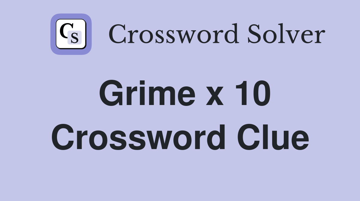 Grime x 10 Crossword Clue