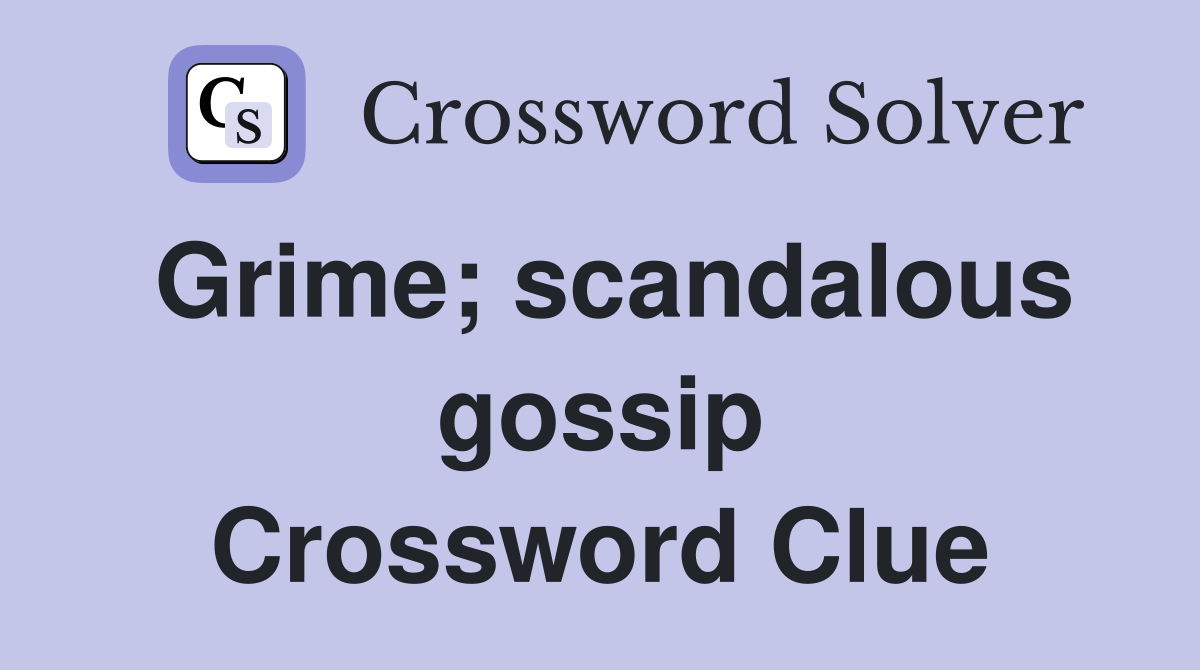 Grime; scandalous gossip Crossword Clue