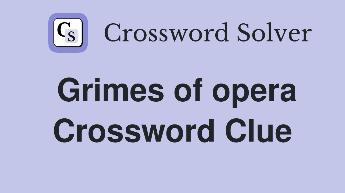 Grimes of opera Crossword Clue