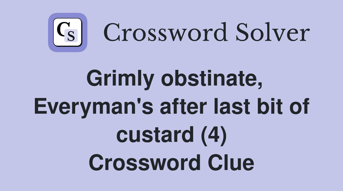Grimly obstinate, Everyman's after last bit of custard (4) Crossword Clue