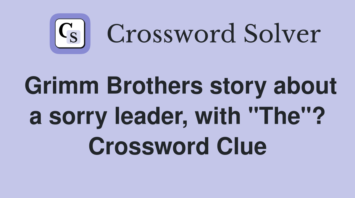 Grimm Brothers story about a sorry leader, with "The"? Crossword Clue