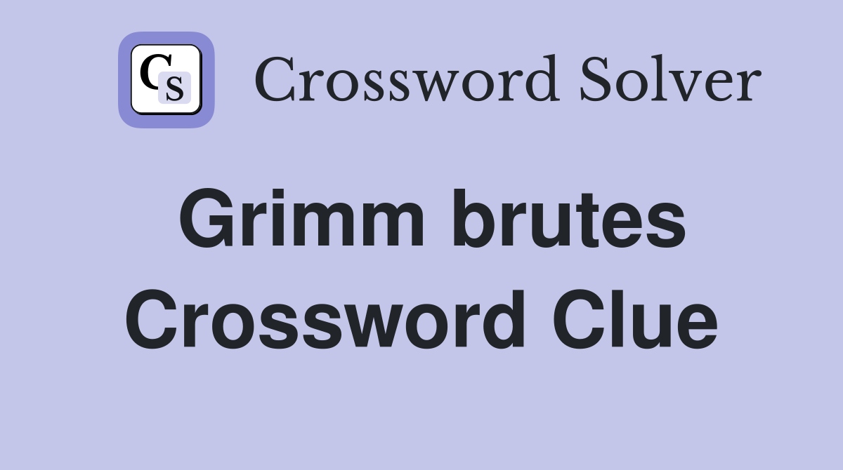 Grimm brutes Crossword Clue