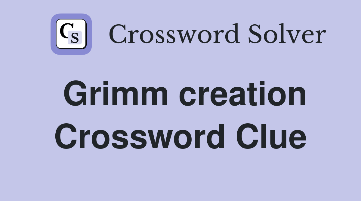 Grimm creation Crossword Clue