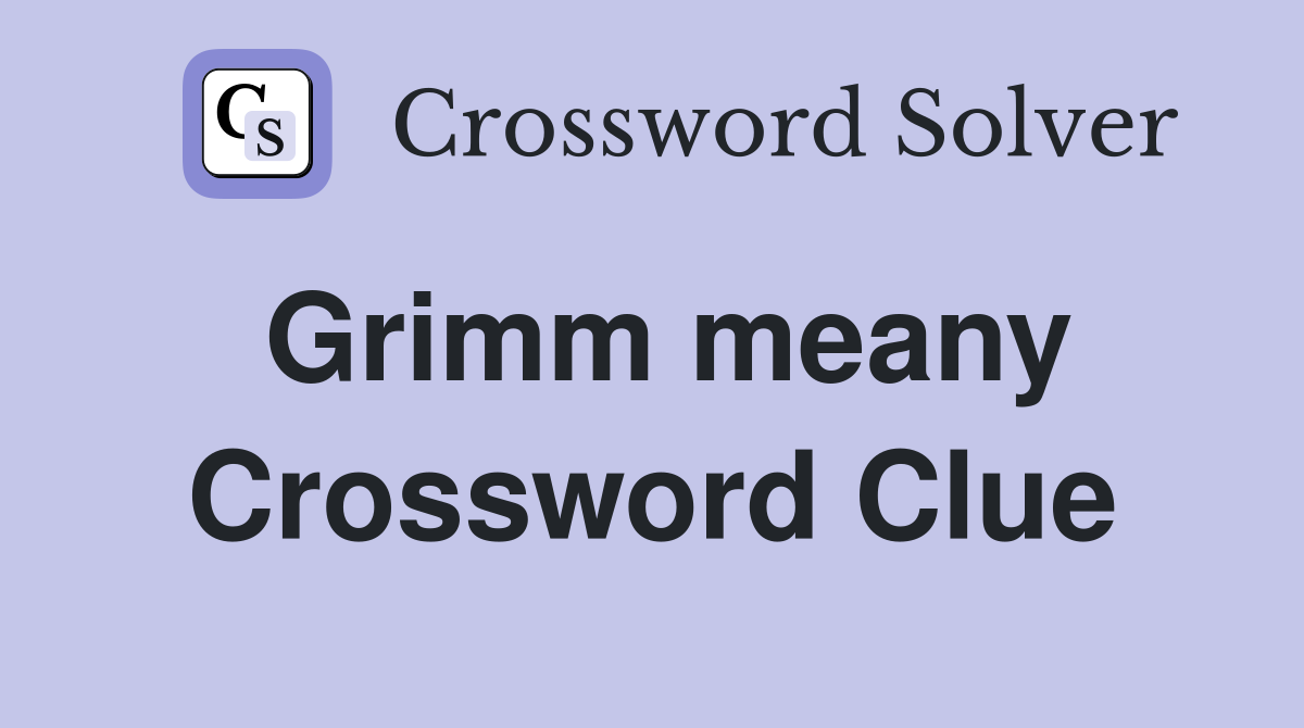 Grimm meany Crossword Clue