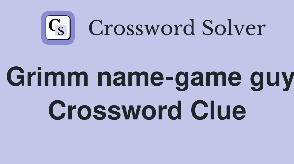 Grimm name-game guy Crossword Clue