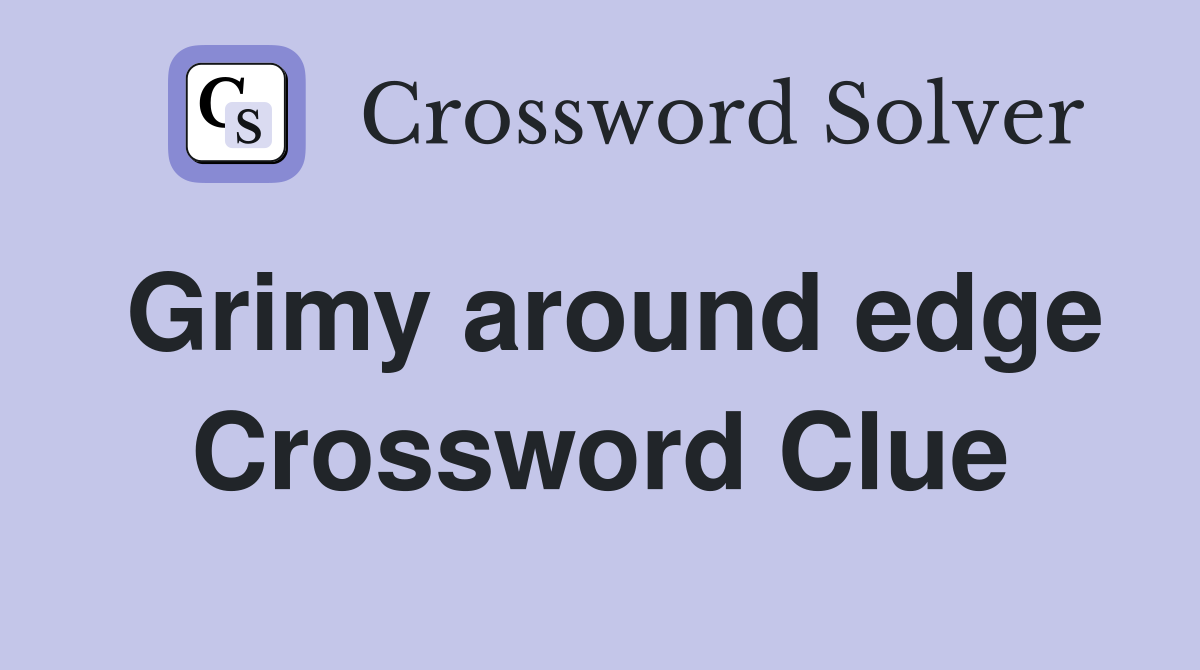 Grimy around edge Crossword Clue