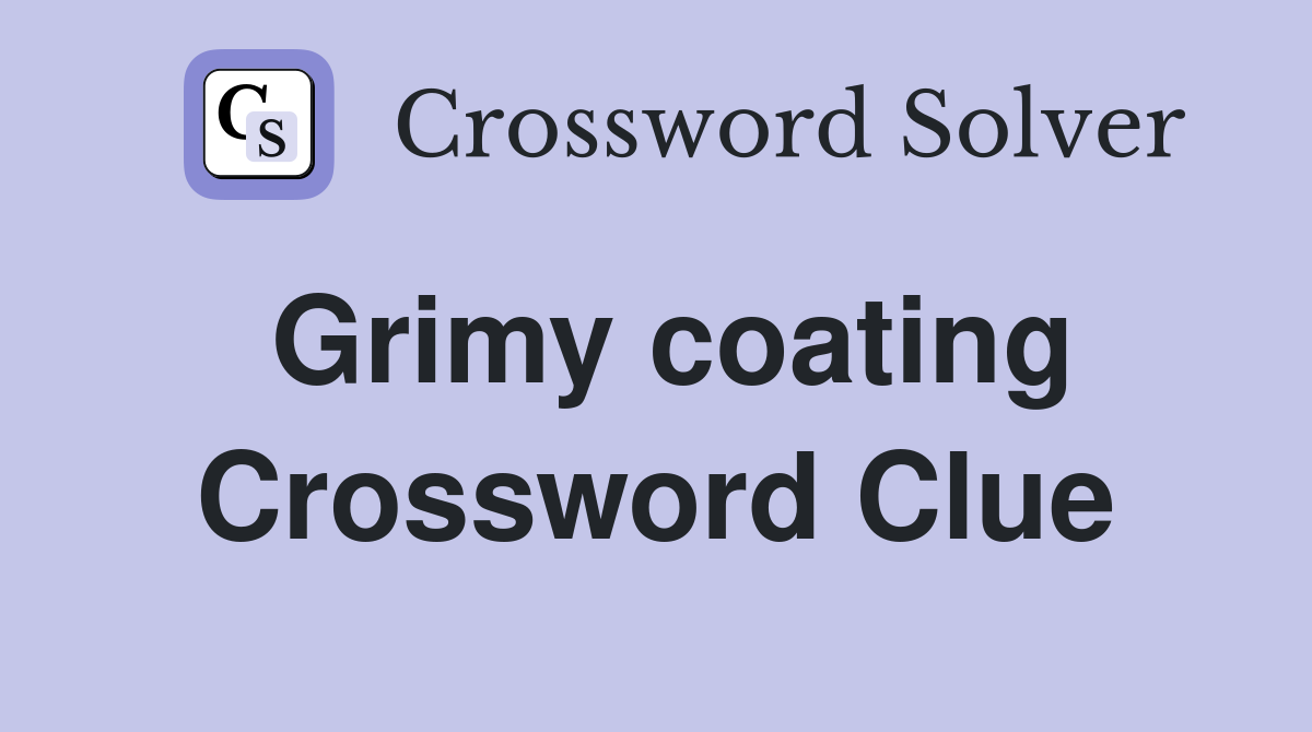 Grimy coating Crossword Clue