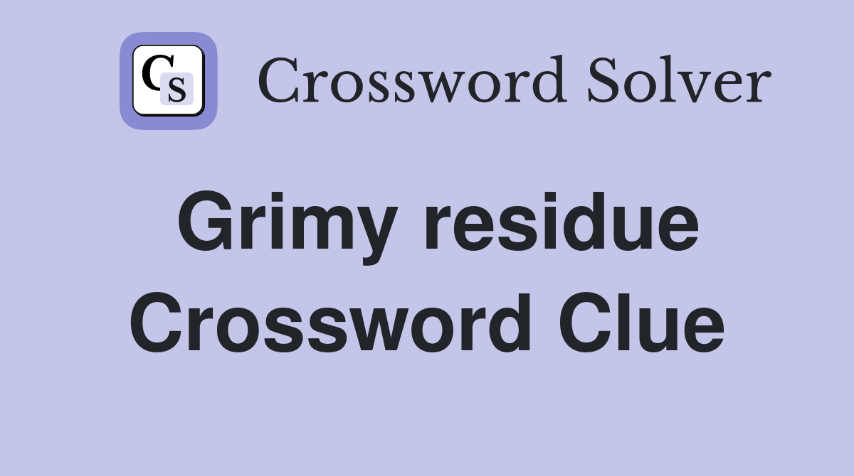 Grimy residue Crossword Clue