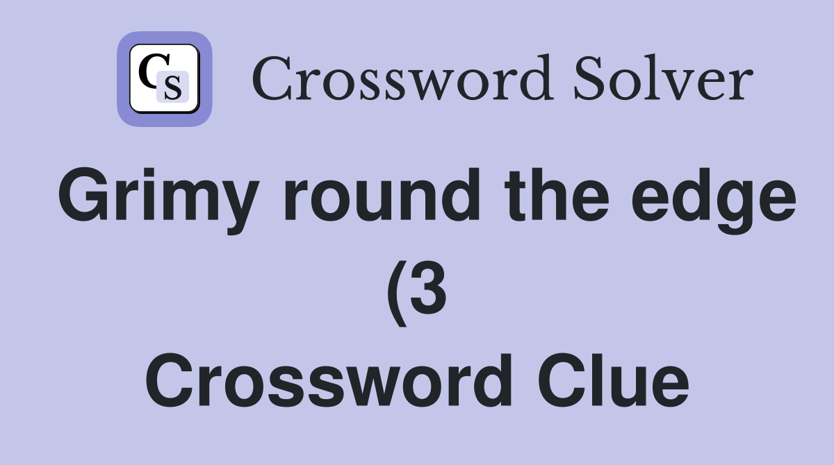 Grimy round the edge (3) Crossword Clue Answers Crossword Solver Grimy round the edge (3) Crossword Clue Answers Crossword Solver