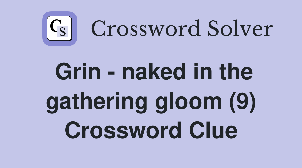 Grin - naked in the gathering gloom (9) Crossword Clue