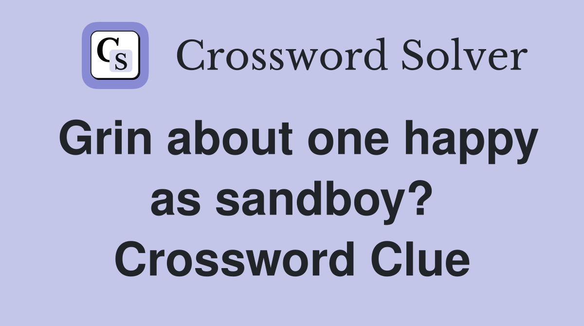 Grin about one happy as sandboy? Crossword Clue