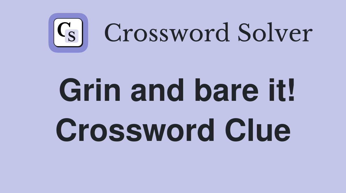 Grin and bare it! Crossword Clue