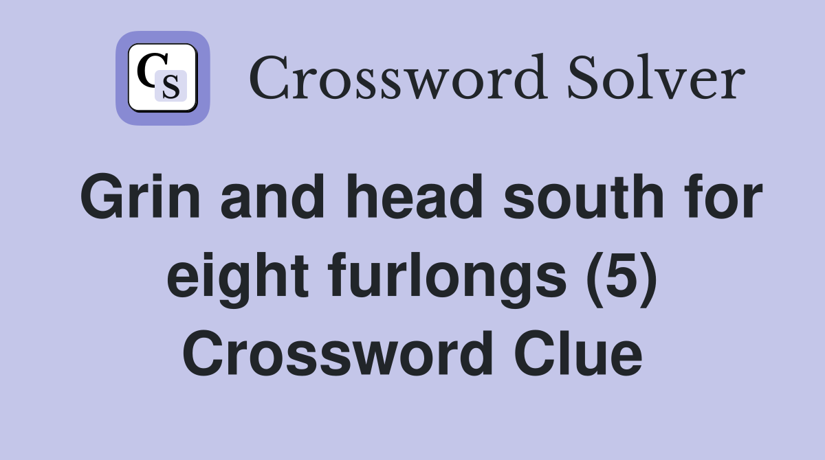 Grin and head south for eight furlongs (5) Crossword Clue