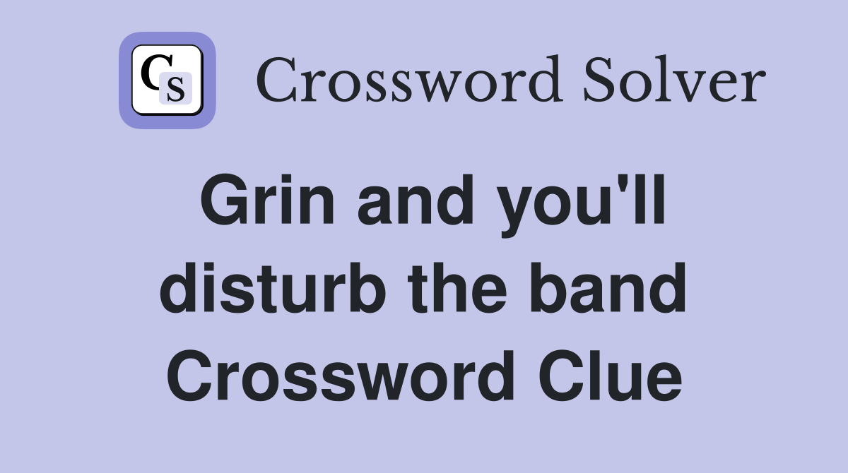 Grin and you'll disturb the band Crossword Clue