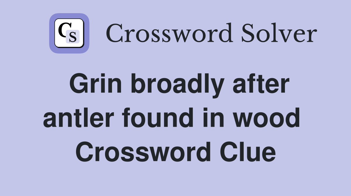Grin broadly after antler found in wood  Crossword Clue