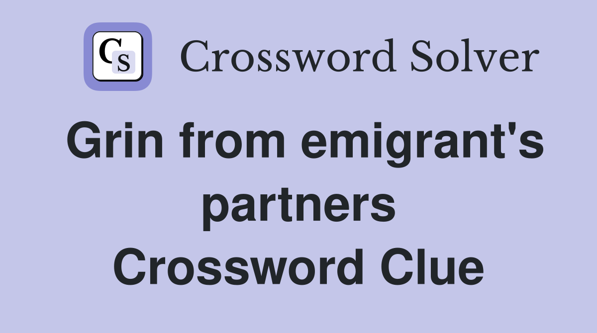 Grin from emigrant's partners Crossword Clue