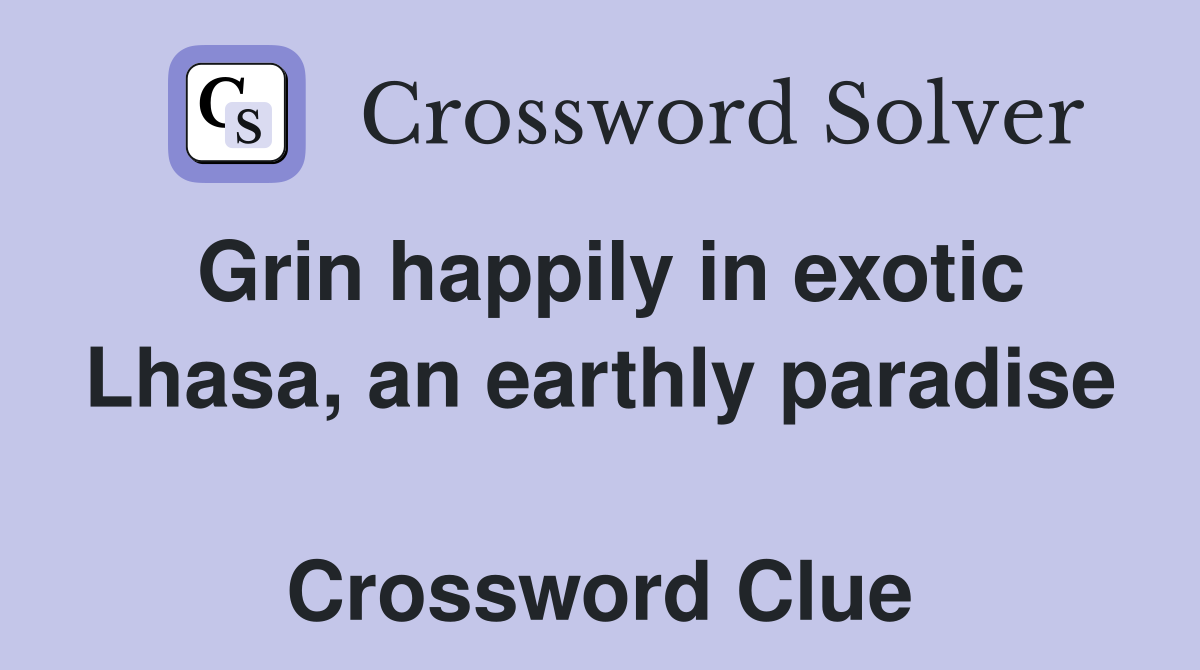 Grin happily in exotic Lhasa, an earthly paradise  Crossword Clue