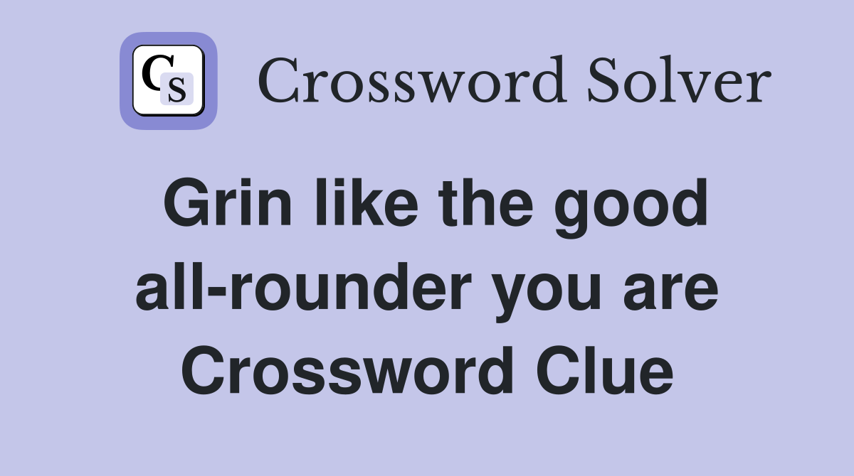Grin like the good all-rounder you are Crossword Clue