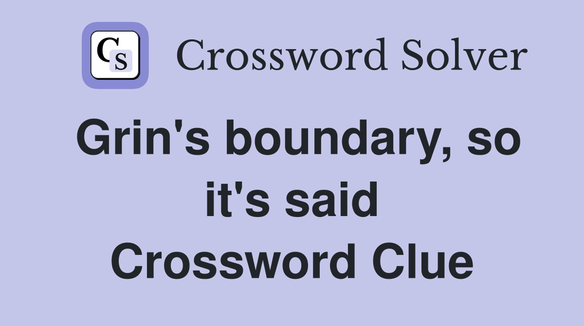 Grin's boundary, so it's said Crossword Clue