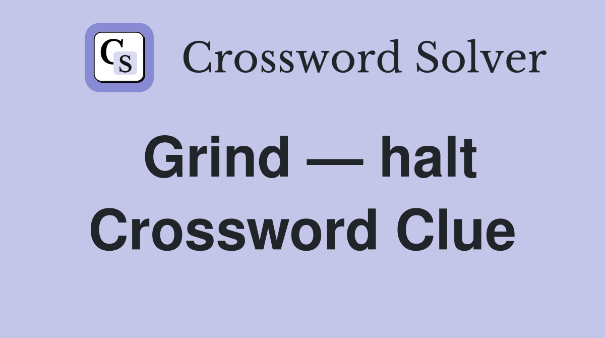 Grind — halt Crossword Clue