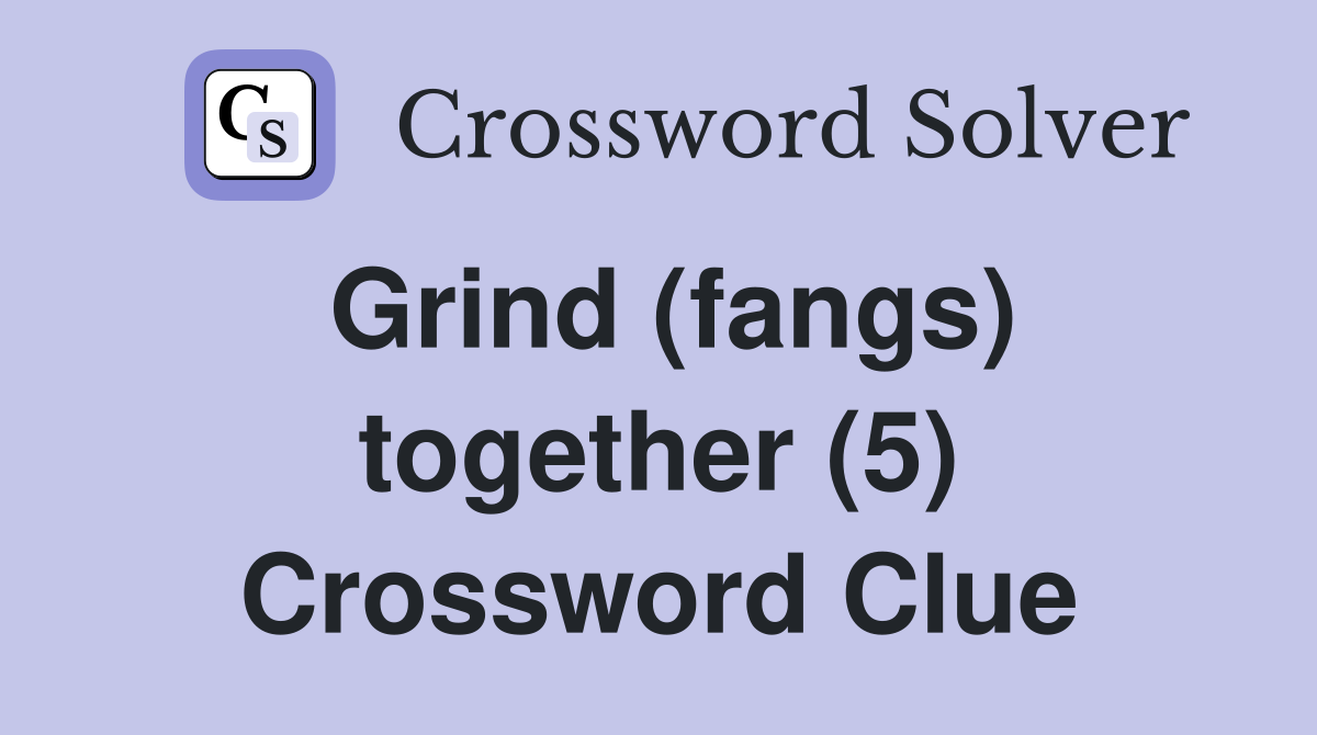 Grind (fangs) together (5) Crossword Clue