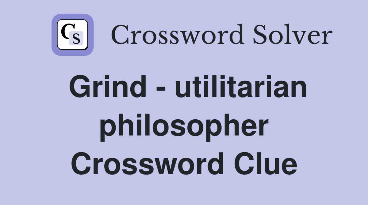 Grind - utilitarian philosopher Crossword Clue