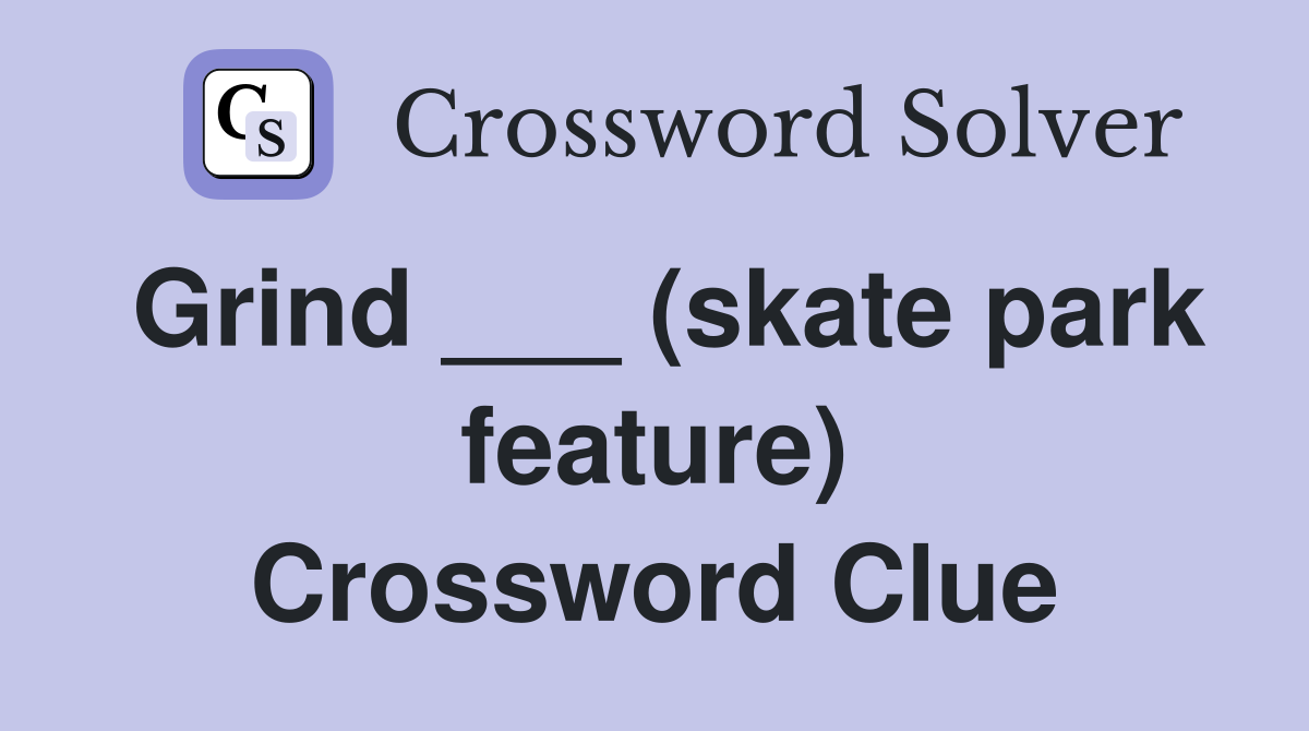 Grind ___ (skate park feature) Crossword Clue