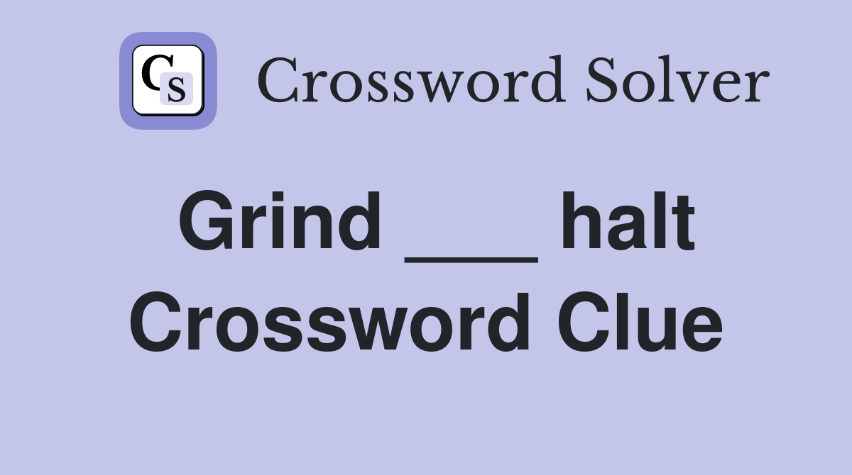 Grind ___ halt Crossword Clue