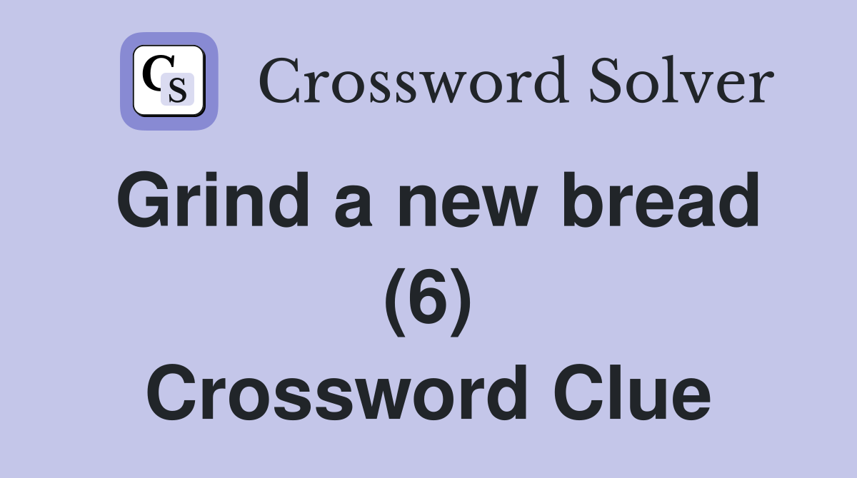 Grind a new bread (6) Crossword Clue