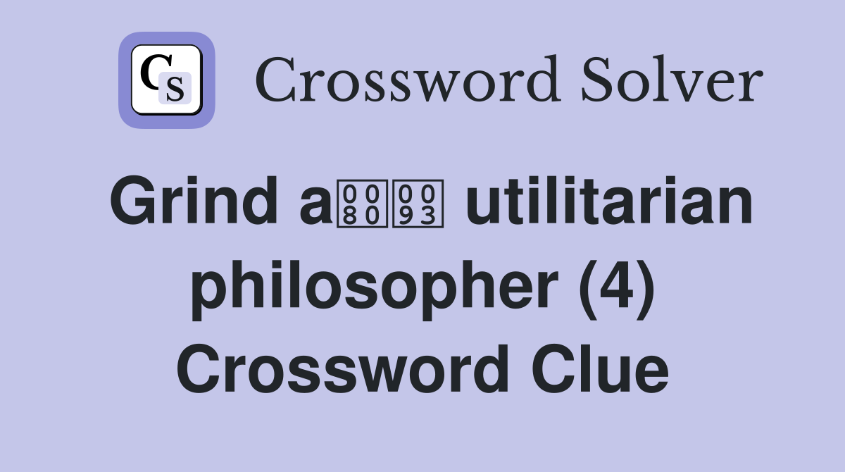 Grind a utilitarian philosopher (4) Crossword Clue