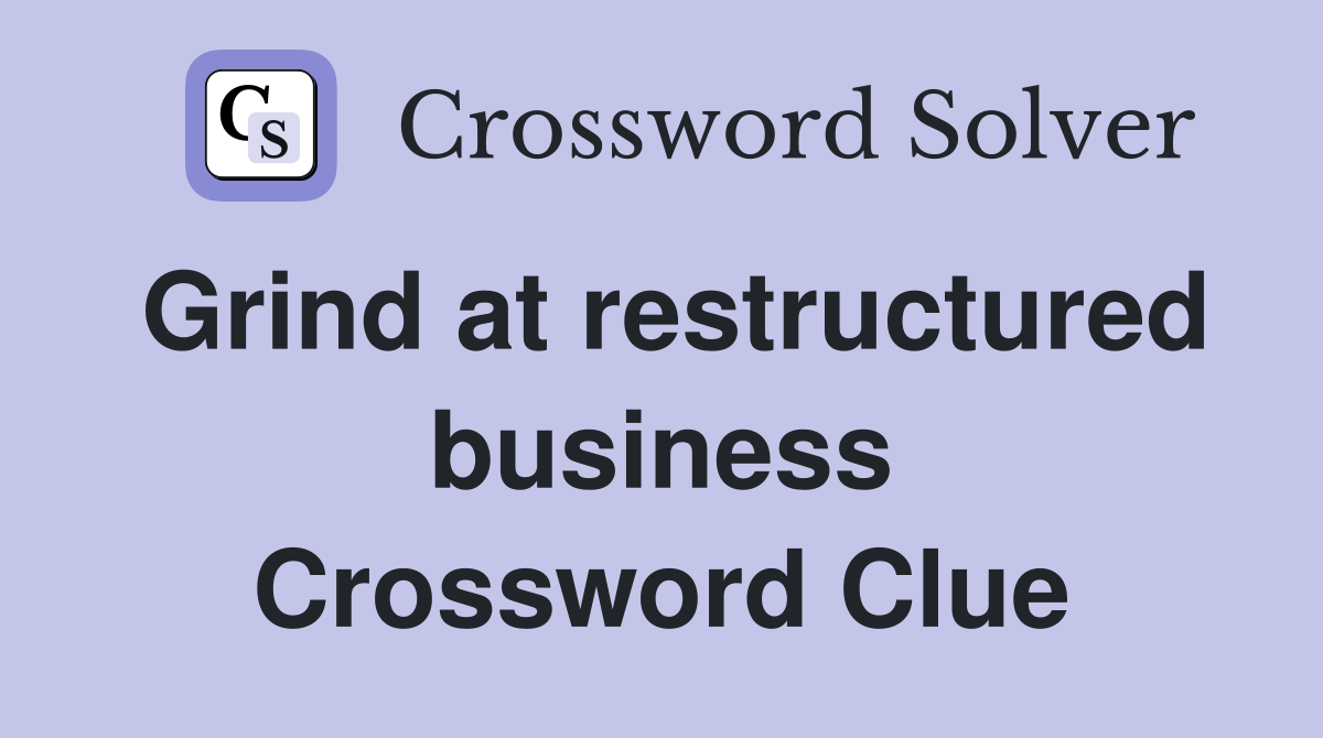 Grind at restructured business Crossword Clue