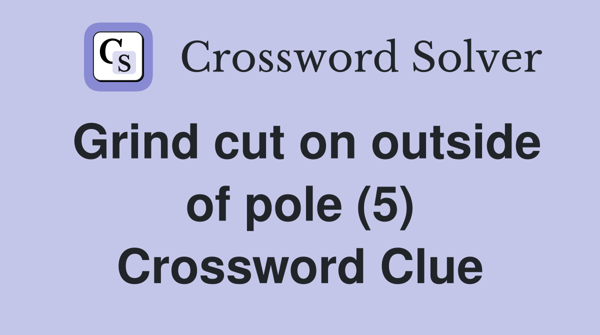 Grind cut on outside of pole (5) Crossword Clue