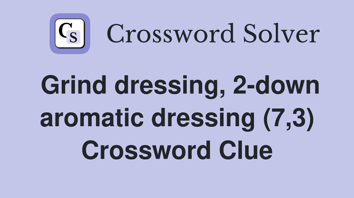Grind dressing, 2-down aromatic dressing (7,3) Crossword Clue