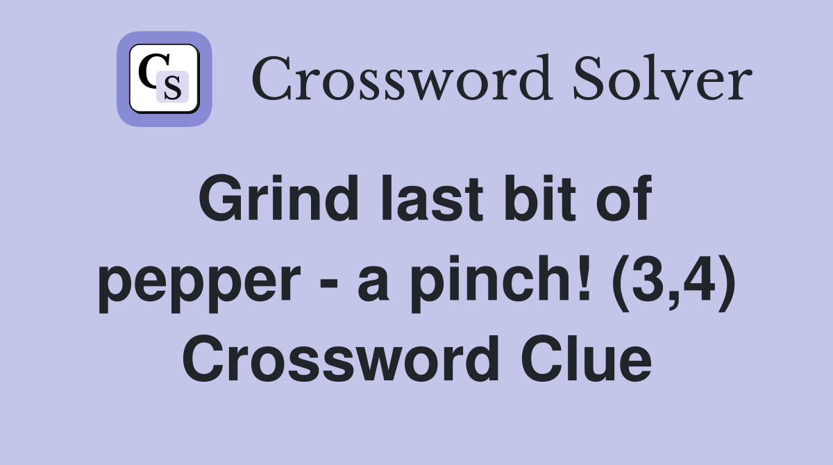 Grind last bit of pepper - a pinch! (3,4) Crossword Clue