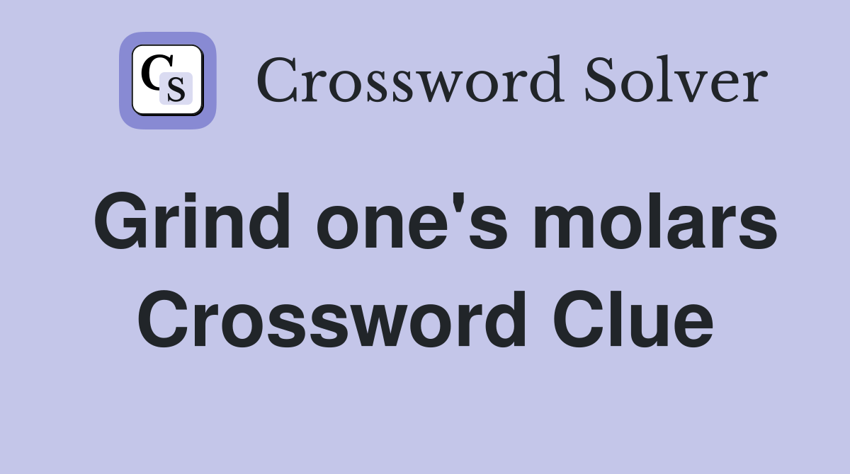 Grind one's molars Crossword Clue