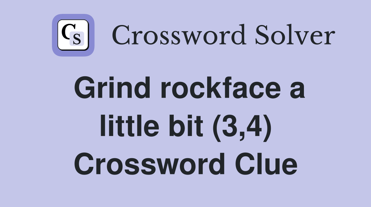 Grind rockface a little bit (3,4) Crossword Clue